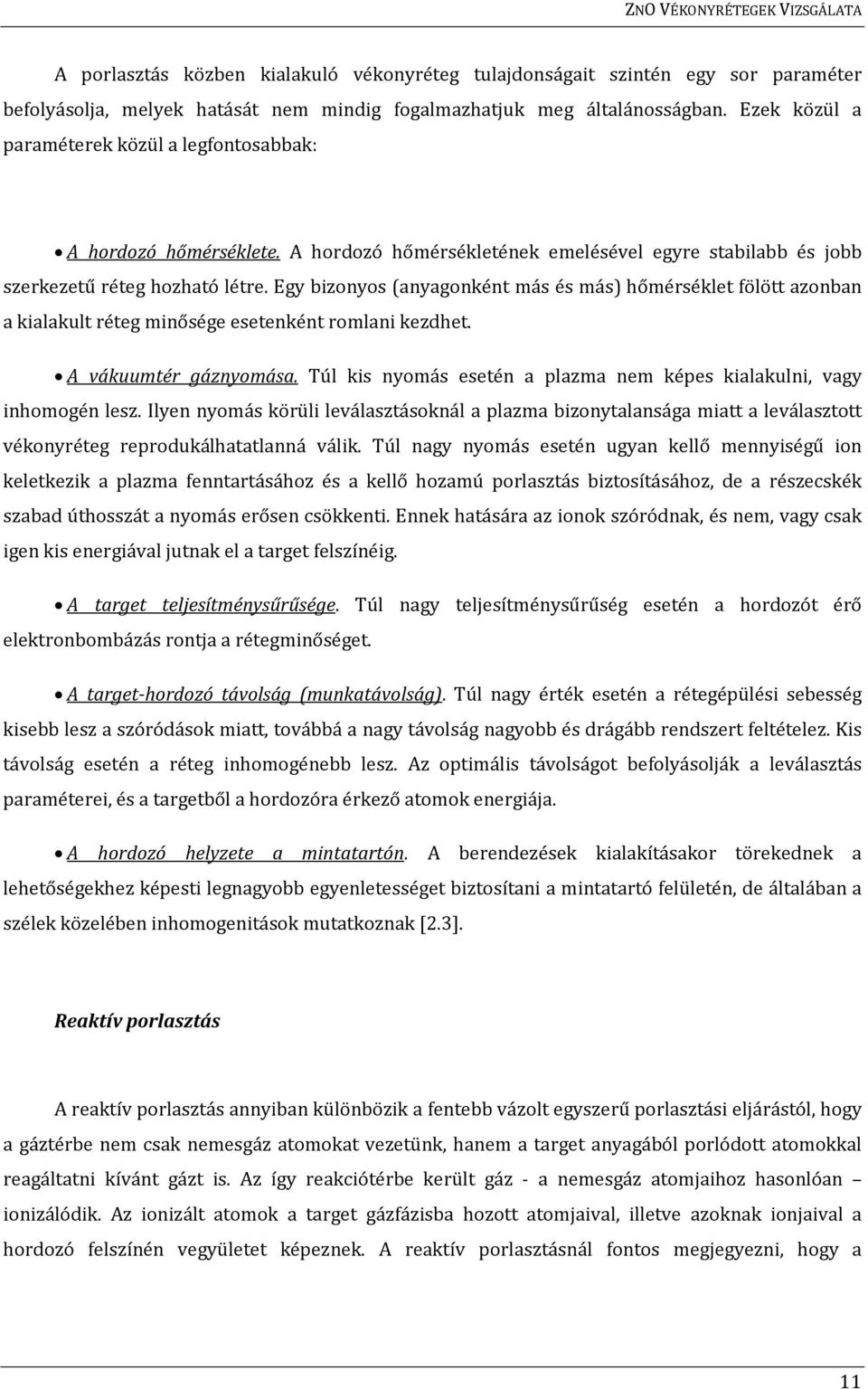 Egy bizonyos (anyagonként más és más) hőmérséklet fölött azonban a kialakult réteg minősége esetenként romlani kezdhet. A vákuumtér gáznyomása.