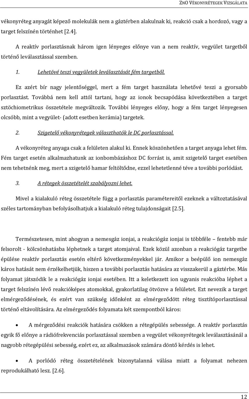 Ez azért bír nagy jelentőséggel, mert a fém target használata lehetővé teszi a gyorsabb porlasztást.