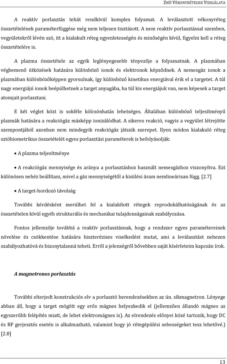A plazma összetétele az egyik leglényegesebb tényezője a folyamatnak. A plazmában végbemenő ütközések hatására különböző ionok és elektronok képződnek.