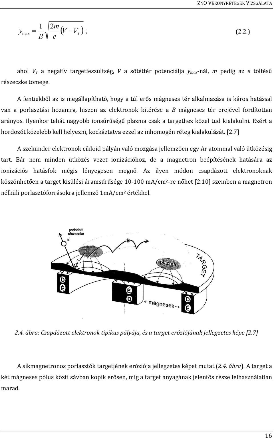 Ilyenkor tehát nagyobb ionsűrűségű plazma csak a targethez közel tud kialakulni. Ezért a hordozót közelebb kell helyezni, kockáztatva ezzel az inhomogén réteg kialakulását. [2.