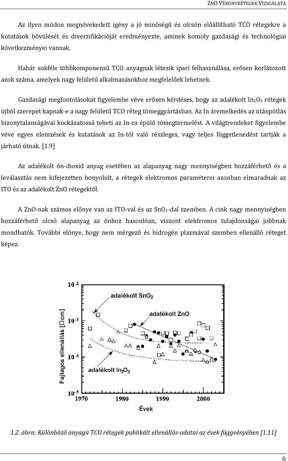 Gazdasági megfontolásokat figyelembe véve erősen kérdéses, hogy az adalékolt In 2O 3 rétegek újból szerepet kapnak-e a nagy felületű TCO réteg tömeggyártásban.