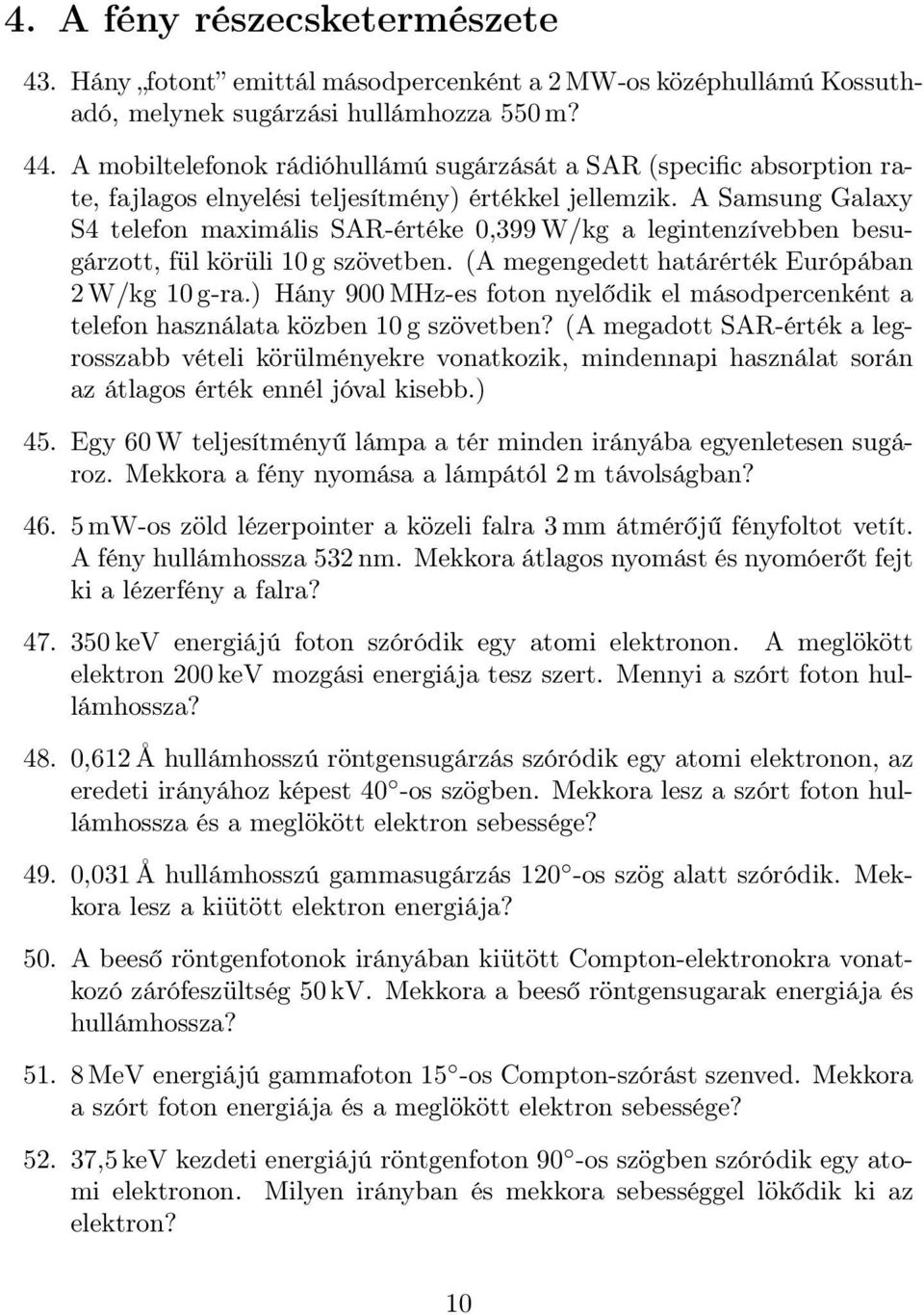 A Samsung Galaxy S4 telefon maximális SAR-értéke 0,399 W/kg a legintenzívebben besugárzott, fül körüli 10 g szövetben. (A megengedett határérték Európában 2 W/kg 10 g-ra.