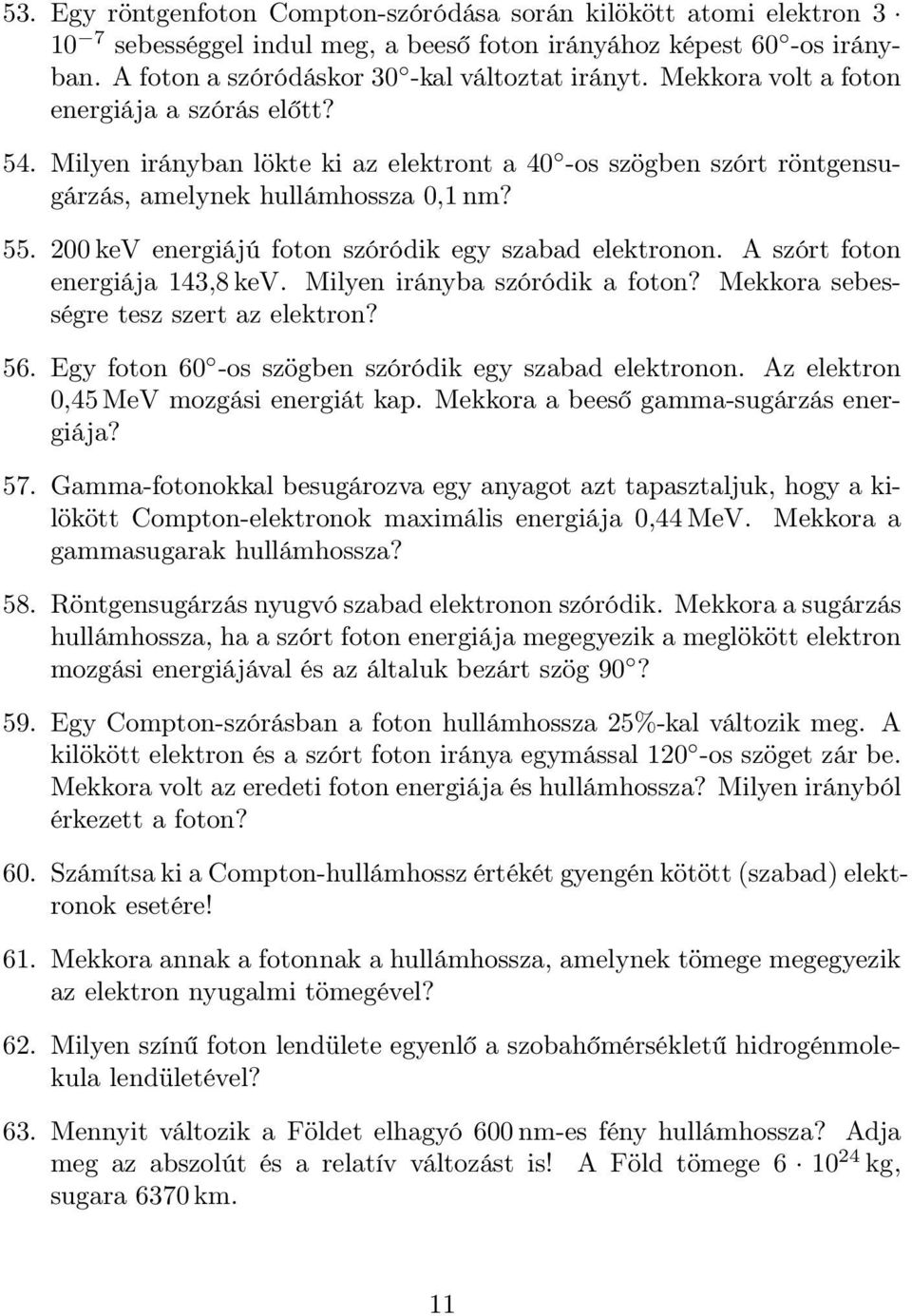 200 kev energiájú foton szóródik egy szabad elektronon. A szórt foton energiája 143,8 kev. Milyen irányba szóródik a foton? Mekkora sebességre tesz szert az elektron? 56.