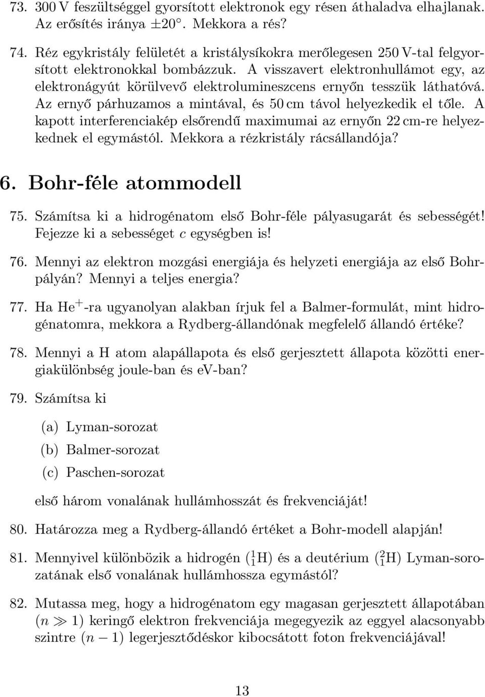 A visszavert elektronhullámot egy, az elektronágyút körülvevő elektrolumineszcens ernyőn tesszük láthatóvá. Az ernyő párhuzamos a mintával, és 50 cm távol helyezkedik el tőle.
