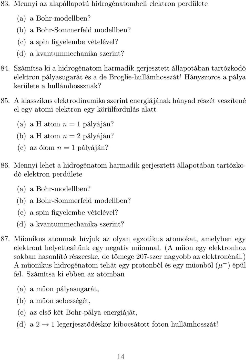 A klasszikus elektrodinamika szerint energiájának hányad részét veszítené el egy atomi elektron egy körülfordulás alatt (a) a H atom n = 1 pályáján? (b) a H atom n = 2 pályáján?