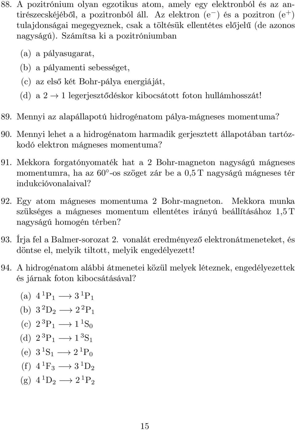 Számítsa ki a pozitróniumban (a) a pályasugarat, (b) a pályamenti sebességet, (c) az első két Bohr-pálya energiáját, (d) a 2 1 legerjesztődéskor kibocsátott foton hullámhosszát! 89.