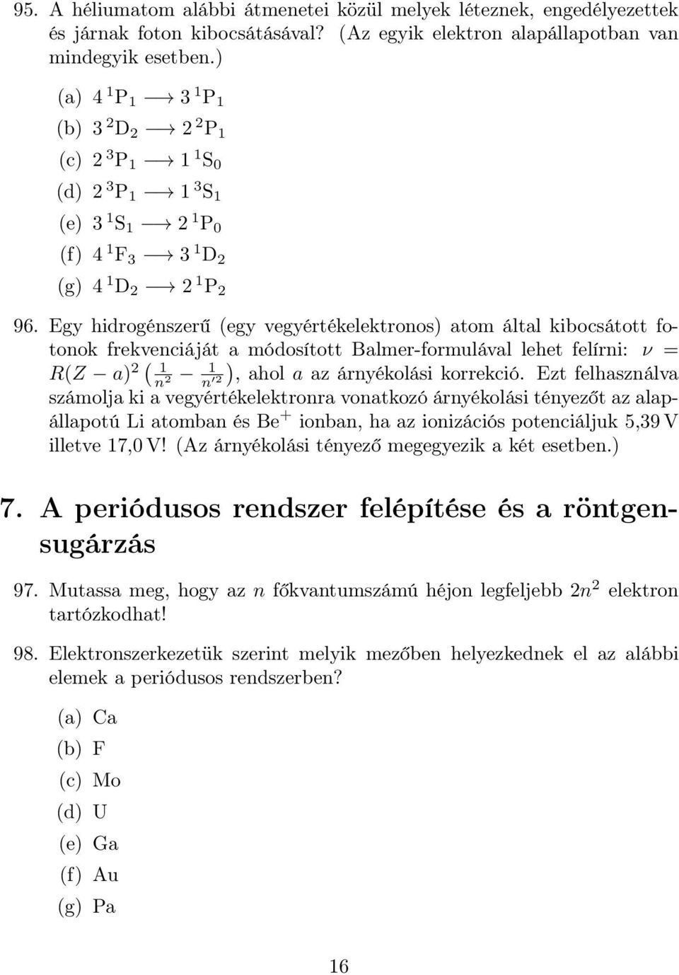 Egy hidrogénszerű (egy vegyértékelektronos) atom által kibocsátott fotonok frekvenciáját a módosított Balmer-formulával lehet felírni: ν = R(Z a) ( ) 2 1 n 1 2 n, ahol a az árnyékolási korrekció.