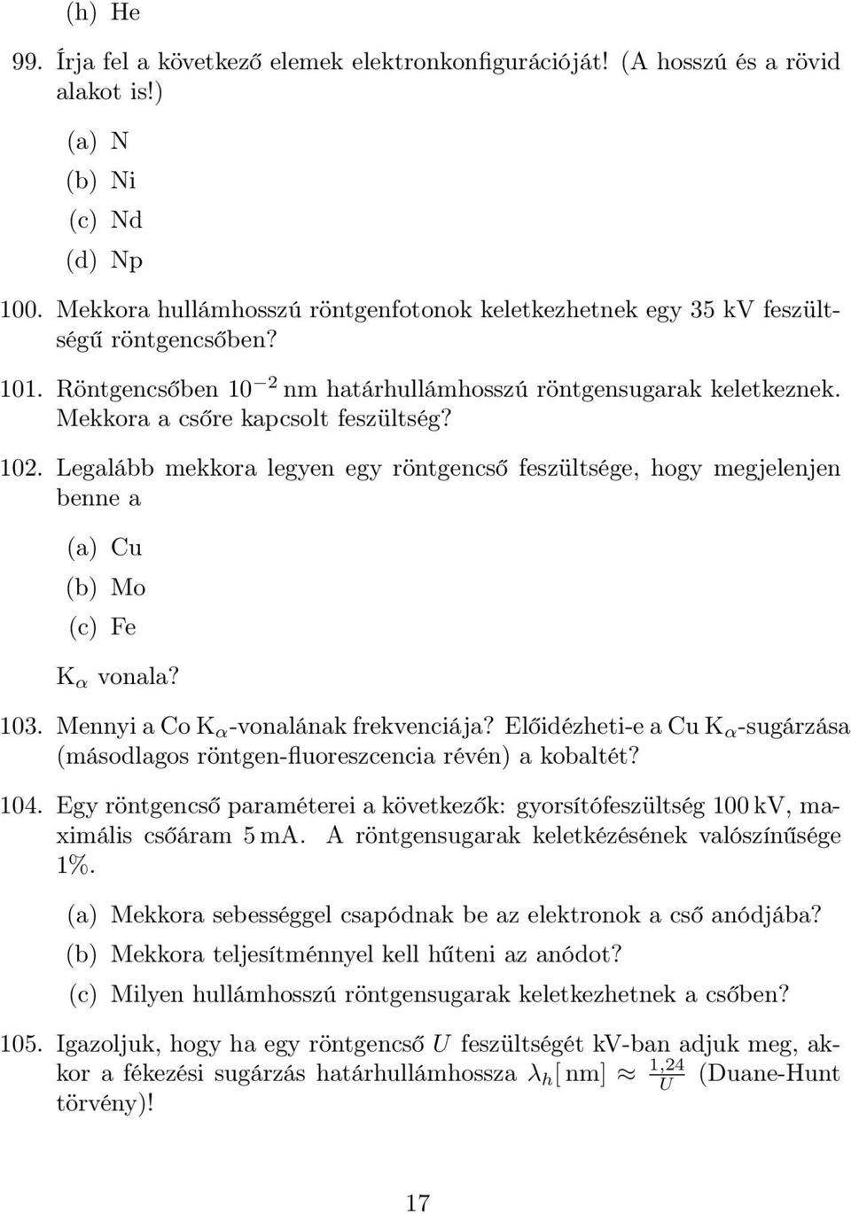 102. Legalább mekkora legyen egy röntgencső feszültsége, hogy megjelenjen benne a (a) Cu (b) Mo (c) Fe K α vonala? 103. Mennyi a Co K α -vonalának frekvenciája?