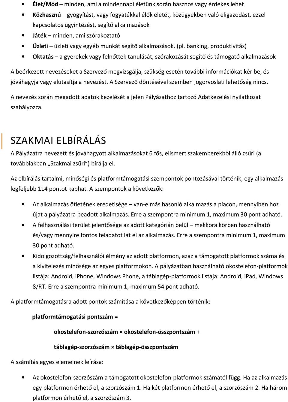 banking, produktivitás) Oktatás a gyerekek vagy felnőttek tanulását, szórakozását segítő és támogató alkalmazások A beérkezett nevezéseket a Szervező megvizsgálja, szükség esetén további