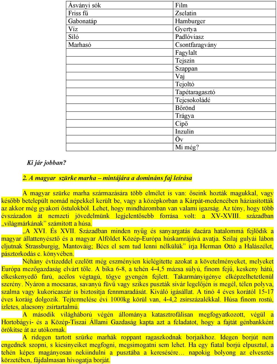 A magyar szürke marha mintájára a domináns faj leírása A magyar szürke marha származására több elmélet is van: őseink hozták magukkal, vagy később betelepült nomád népekkel került be, vagy a