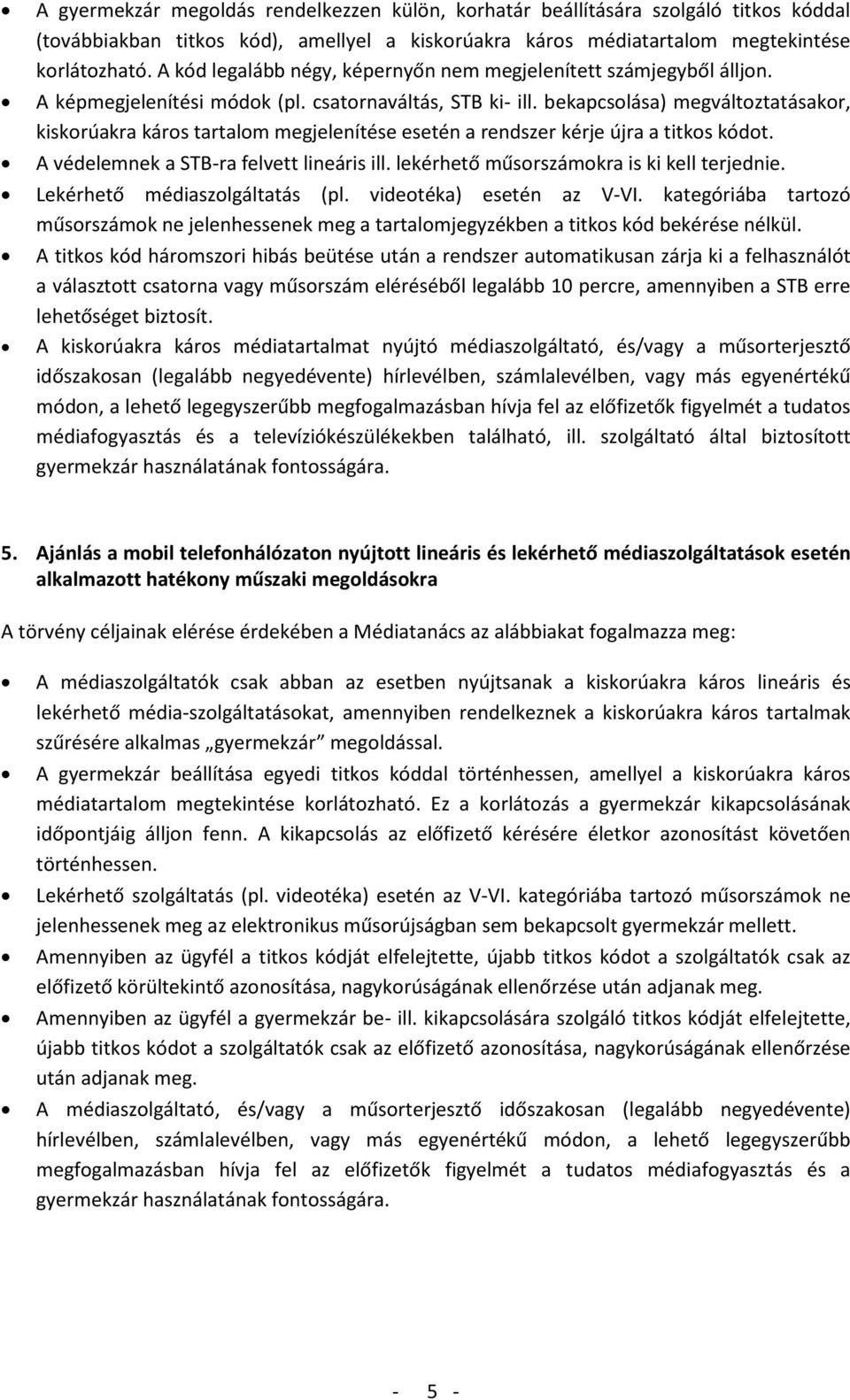 bekapcsolása) megváltoztatásakor, kiskorúakra káros tartalom megjelenítése esetén a rendszer kérje újra a titkos kódot. A védelemnek a STB-ra felvett lineáris ill.