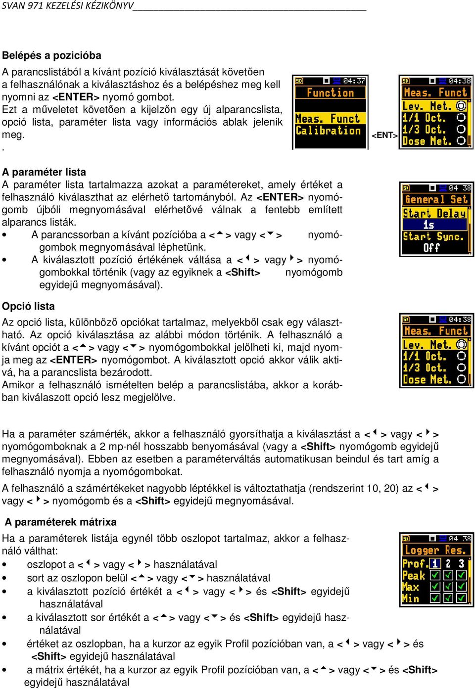 . A paraméter lista A paraméter lista tartalmazza azokat a paramétereket, amely értéket a felhasználó kiválaszthat az elérhető tartományból.