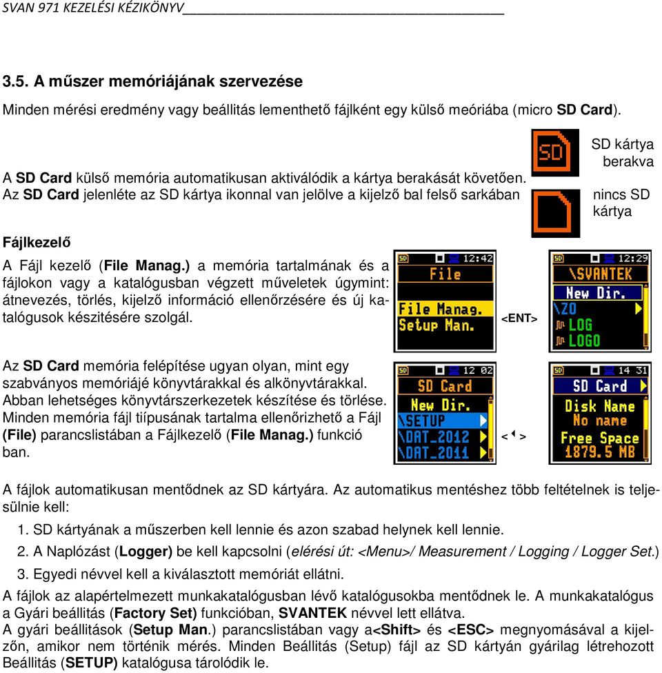 Az SD Card jelenléte az SD kártya ikonnal van jelölve a kijelző bal felső sarkában SD kártya berakva nincs SD kártya Fájlkezelő A Fájl kezelő (File Manag.