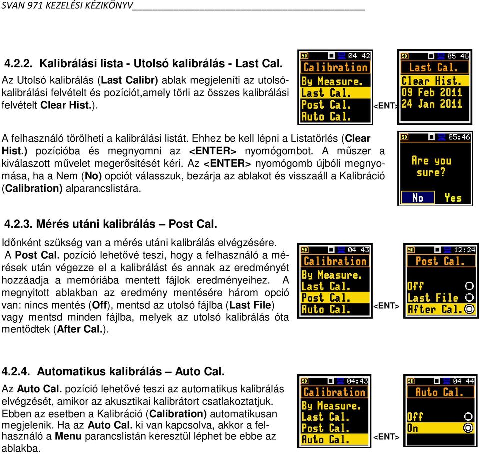 Ehhez be kell lépni a Listatörlés (Clear Hist.) pozícióba és megnyomni az <ENTER> nyomógombot. A műszer a kiválaszott művelet megerősitését kéri.