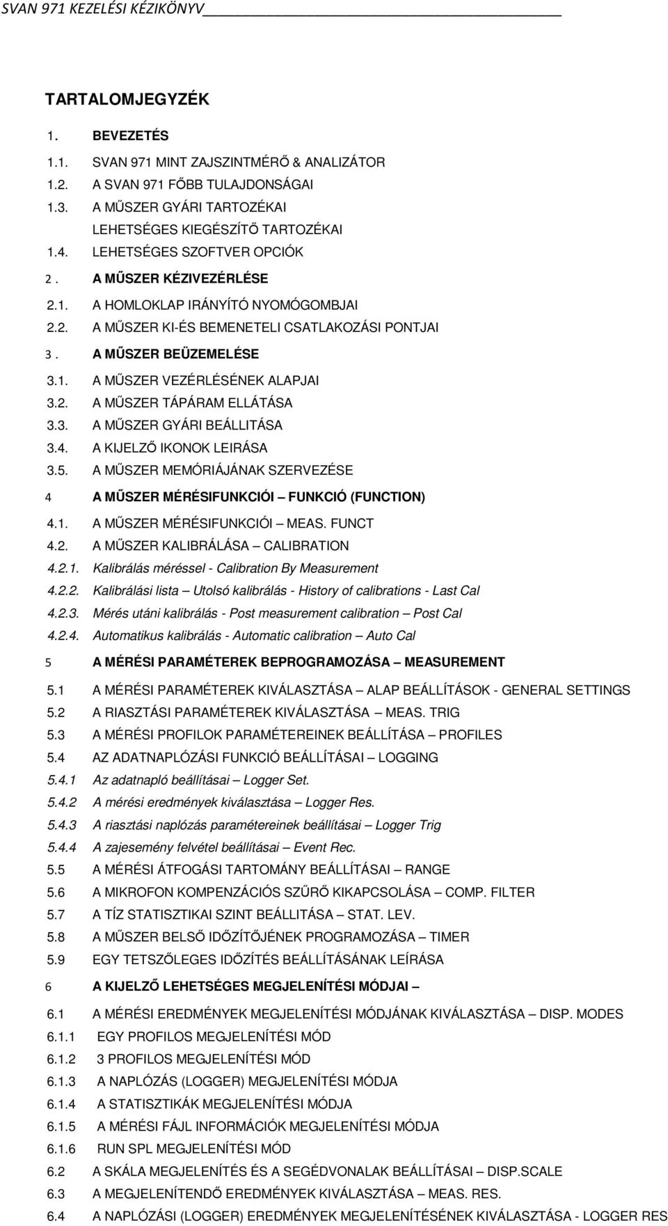 2. A MŰSZER TÁPÁRAM ELLÁTÁSA 3.3. A MŰSZER GYÁRI BEÁLLITÁSA 3.4. A KIJELZŐ IKONOK LEIRÁSA 3.5. A MŰSZER MEMÓRIÁJÁNAK SZERVEZÉSE 4 A MŰSZER MÉRÉSIFUNKCIÓI FUNKCIÓ (FUNCTION) 4.1.