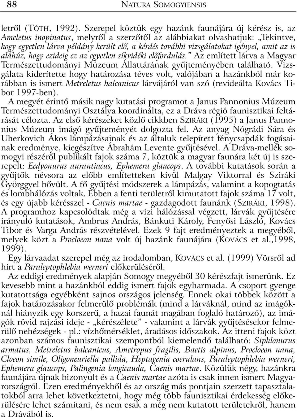 vizsgálatokat igényel, amit az is aláhúz, hogy ezideig ez az egyetlen síkvidéki elõfordulás. Az említett lárva a Magyar Természettudományi Múzeum Állattárának gyûjteményében található.
