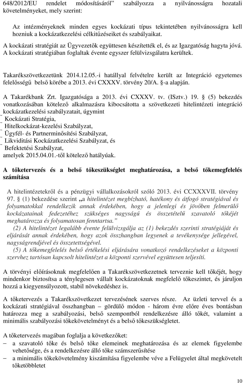 A kockázati stratégiában foglaltak évente egyszer felülvizsgálatra kerültek. Takarékszövetkezetünk 2014.12.05.-i hatállyal felvételre került az Integráció egyetemes felelősségű belső körébe a 2013.