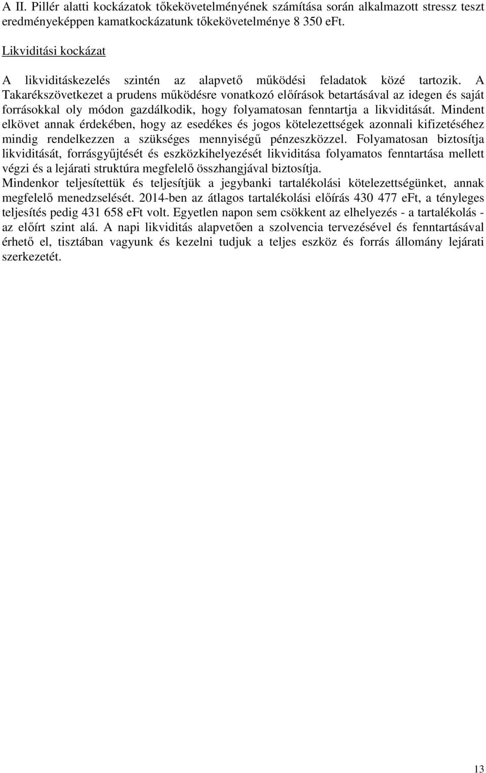A Takarékszövetkezet a prudens működésre vonatkozó előírások betartásával az idegen és saját forrásokkal oly módon gazdálkodik, hogy folyamatosan fenntartja a likviditását.