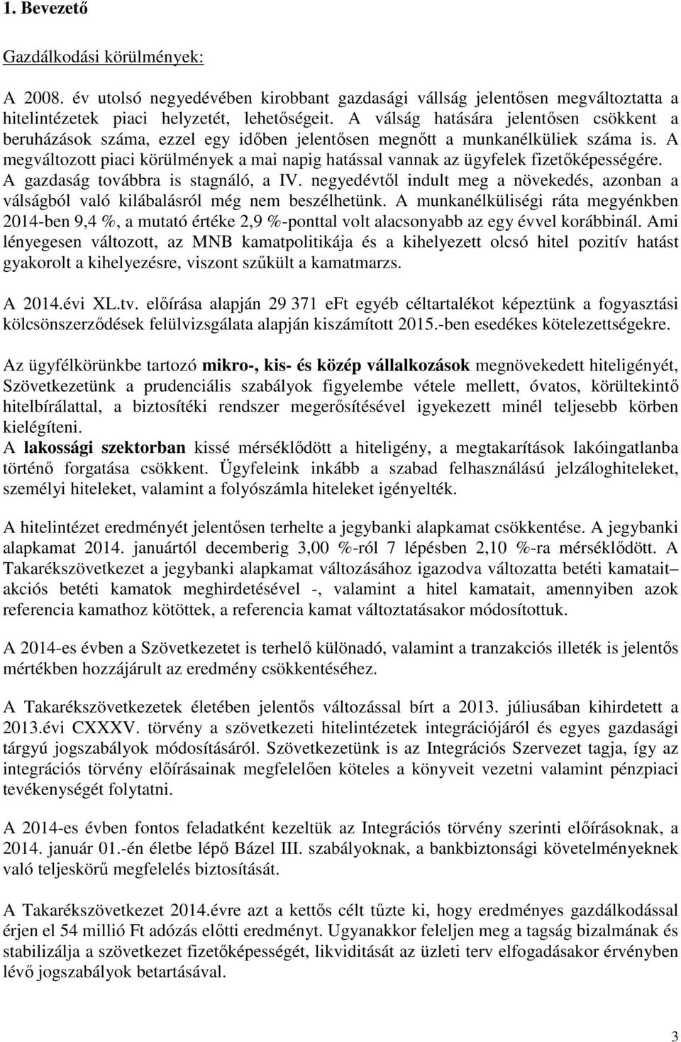 A megváltozott piaci körülmények a mai napig hatással vannak az ügyfelek fizetőképességére. A gazdaság továbbra is stagnáló, a IV.