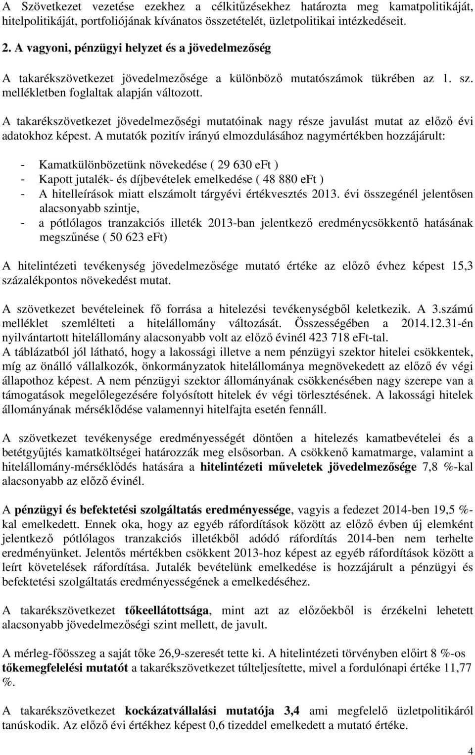 A takarékszövetkezet jövedelmezőségi mutatóinak nagy része javulást mutat az előző évi adatokhoz képest.
