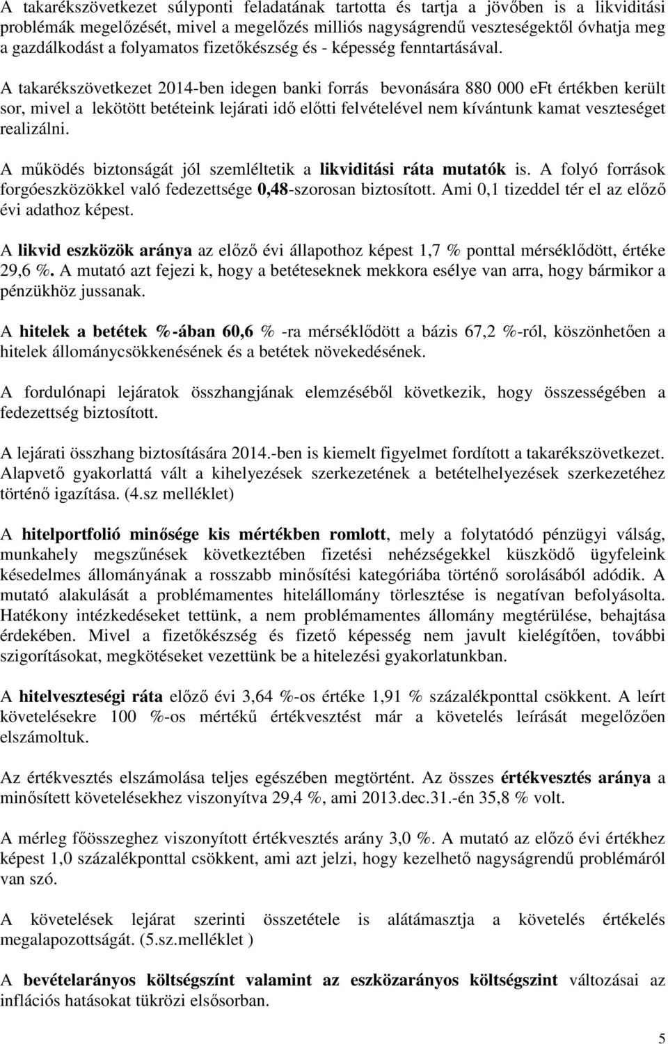 A takarékszövetkezet 2014-ben idegen banki forrás bevonására 880 000 eft értékben került sor, mivel a lekötött betéteink lejárati idő előtti felvételével nem kívántunk kamat veszteséget realizálni.