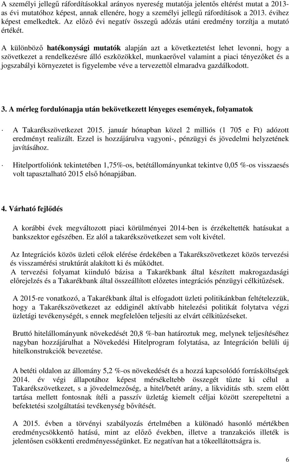 A különböző hatékonysági mutatók alapján azt a következtetést lehet levonni, hogy a szövetkezet a rendelkezésre álló eszközökkel, munkaerővel valamint a piaci tényezőket és a jogszabályi környezetet