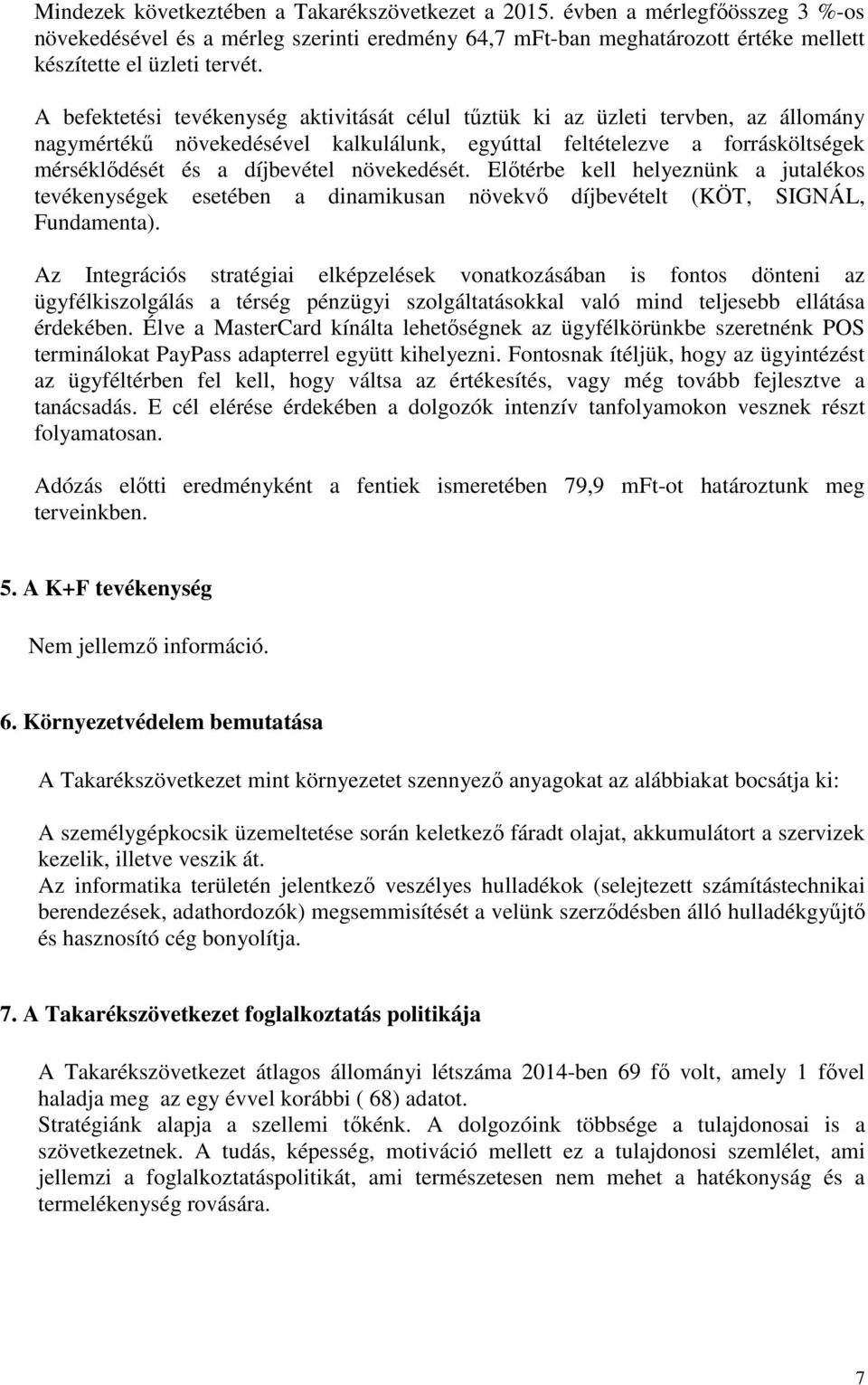 növekedését. Előtérbe kell helyeznünk a jutalékos tevékenységek esetében a dinamikusan növekvő díjbevételt (KÖT, SIGNÁL, Fundamenta).