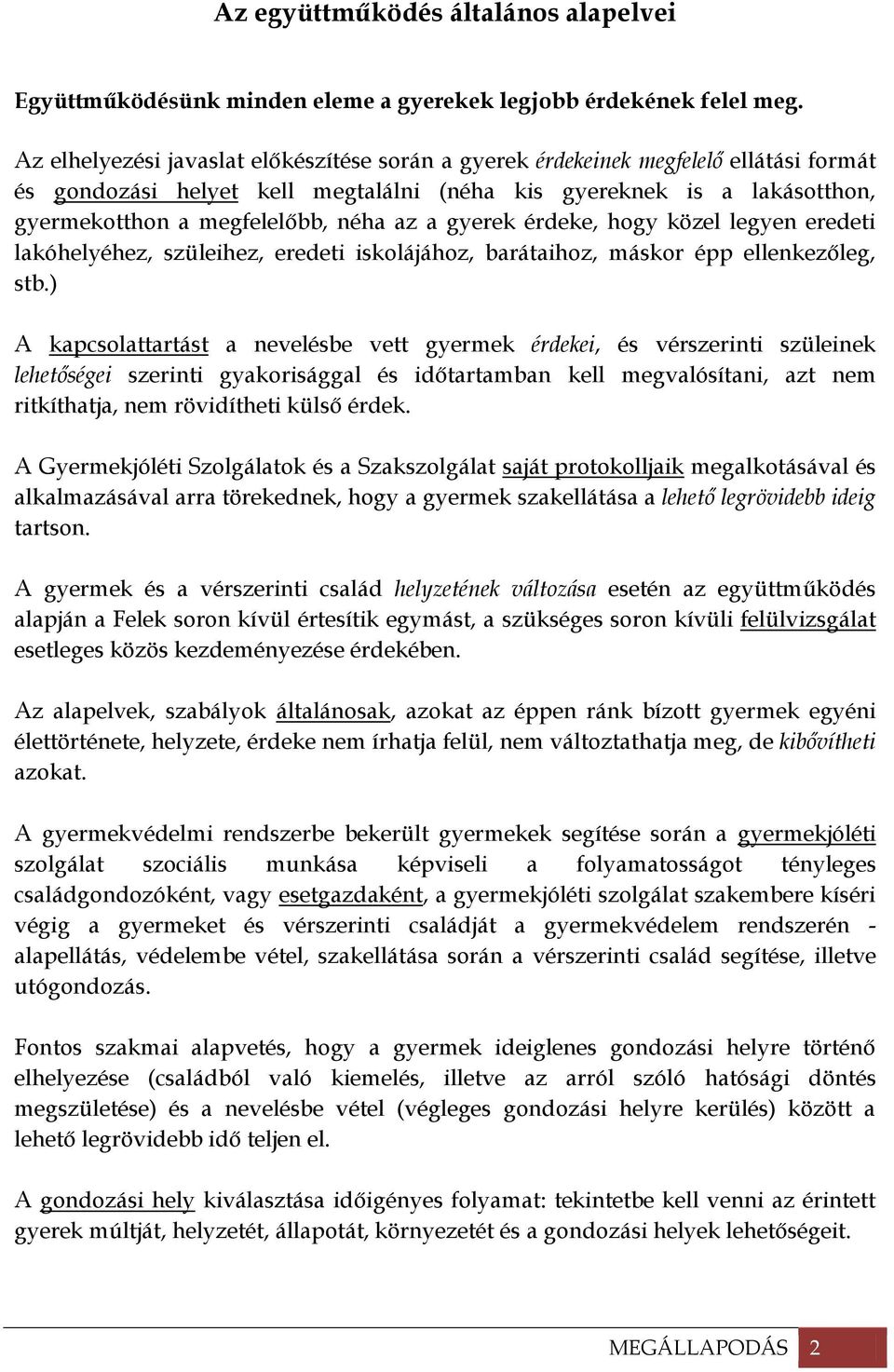 a gyerek érdeke, hogy közel legyen eredeti lakóhelyéhez, szüleihez, eredeti iskolájához, barátaihoz, máskor épp ellenkezőleg, stb.