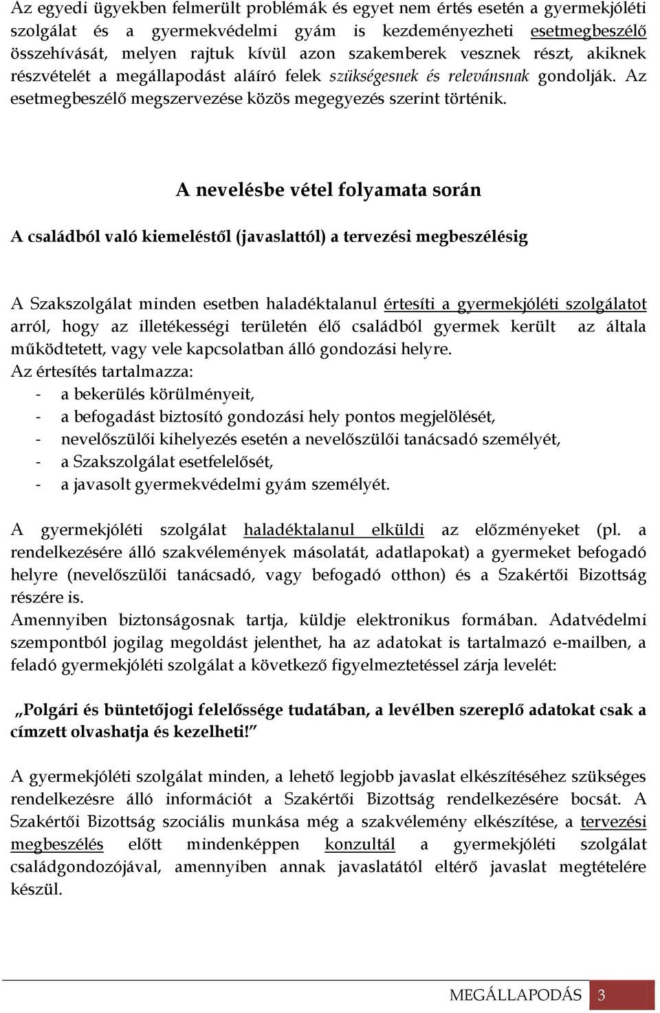 A nevelésbe vétel folyamata során A családból való kiemeléstől (javaslattól) a tervezési megbeszélésig A Szakszolgálat minden esetben haladéktalanul értesíti a gyermekjóléti szolgálatot arról, hogy