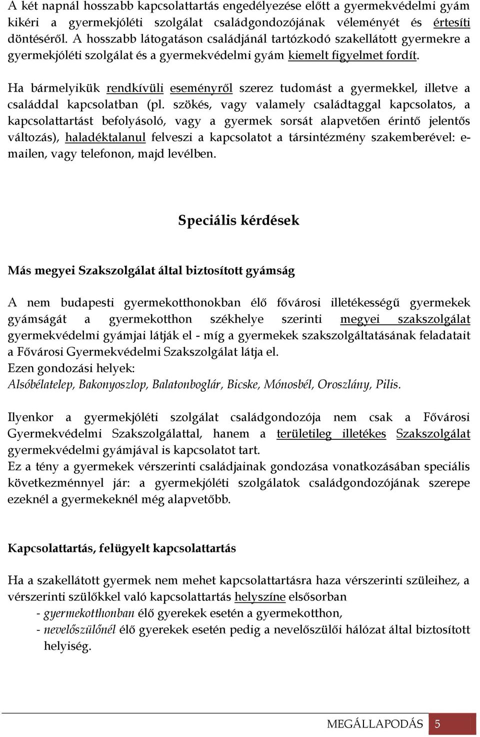 Ha bármelyikük rendkívüli eseményről szerez tudomást a gyermekkel, illetve a családdal kapcsolatban (pl.