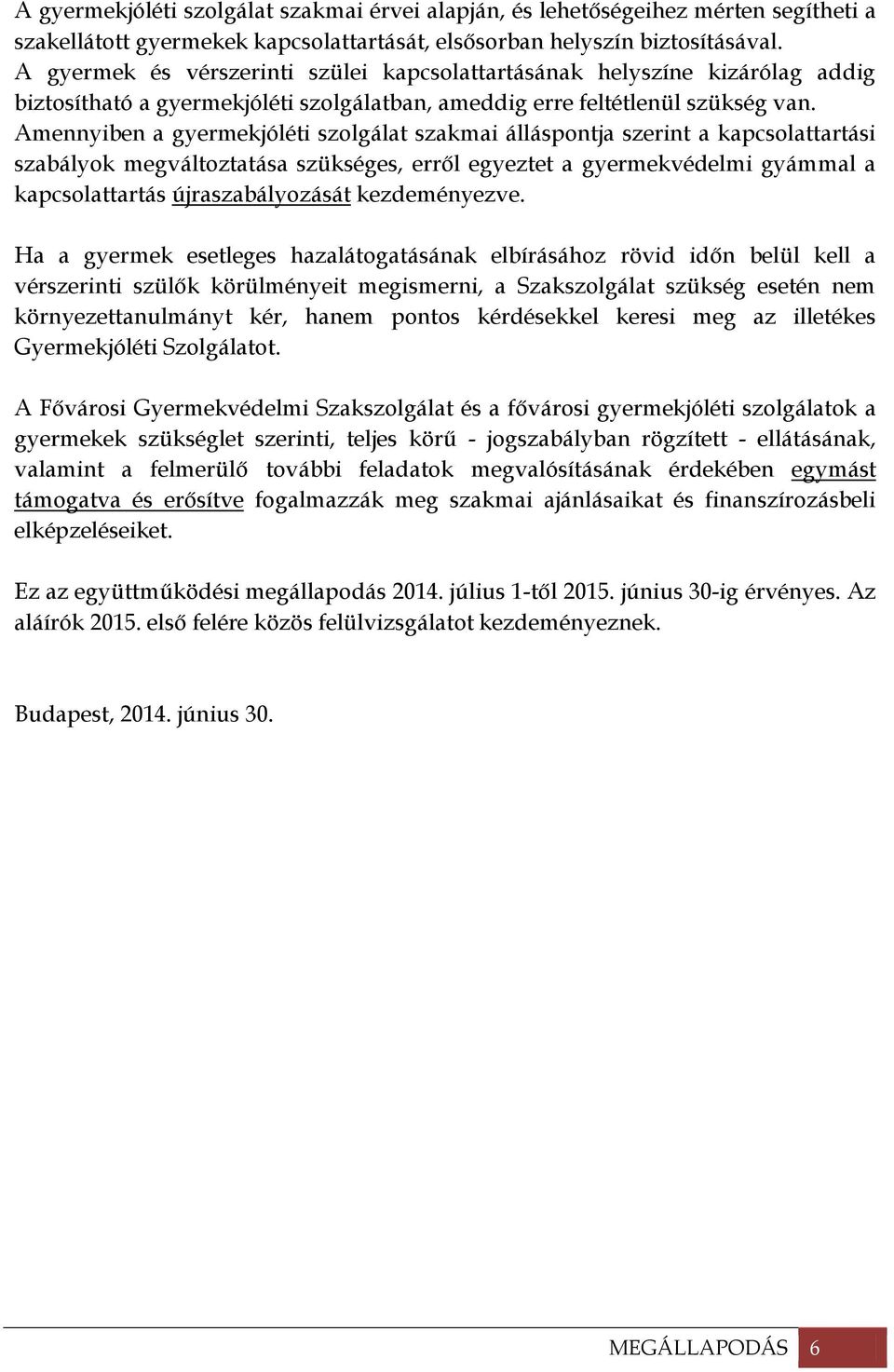 Amennyiben a gyermekjóléti szolgálat szakmai álláspontja szerint a kapcsolattartási szabályok megváltoztatása szükséges, erről egyeztet a gyermekvédelmi gyámmal a kapcsolattartás újraszabályozását