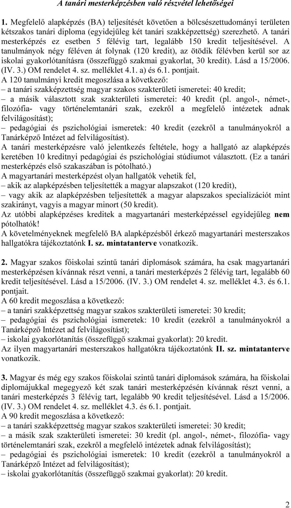 A tanári mesterképzés ez esetben 5 félévig tart, legalább 150 kredit teljesítésével.