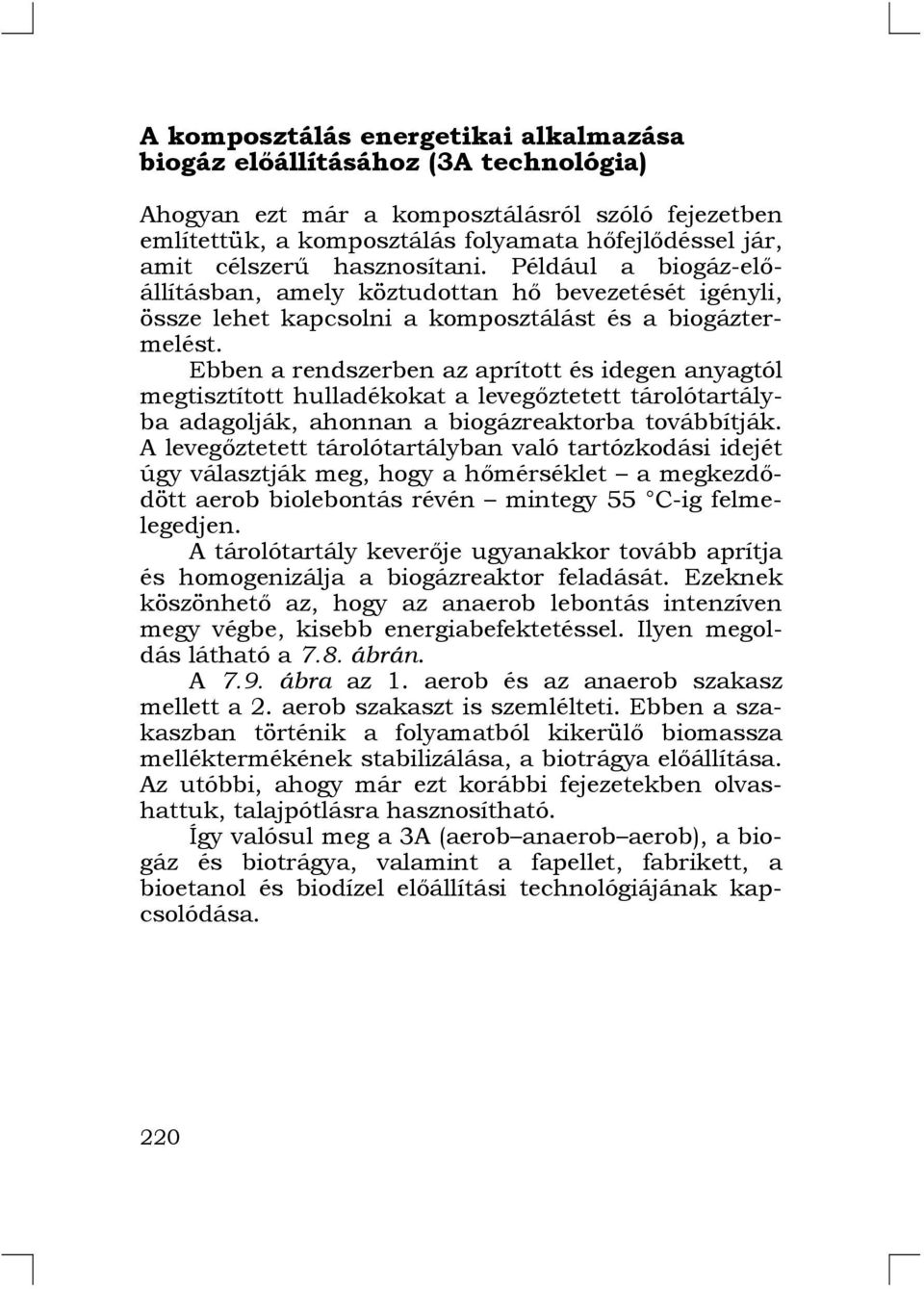 Ebben a rendszerben az aprított és idegen anyagtól megtisztított hulladékokat a levegőztetett tárolótartályba adagolják, ahonnan a biogázreaktorba továbbítják.