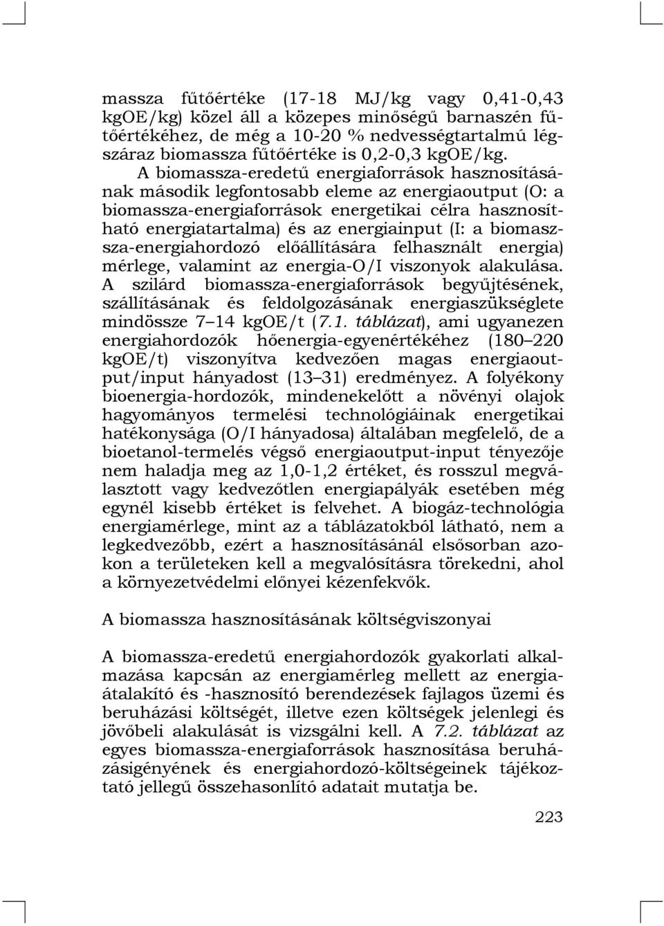 a biomaszsza-energiahordozó előállítására felhasznált energia) mérlege, valamint az energia-o/i viszonyok alakulása.