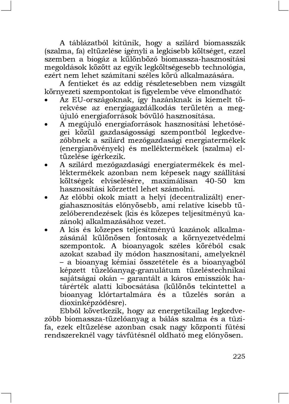 A fentieket és az eddig részletesebben nem vizsgált környezeti szempontokat is figyelembe véve elmondható: Az EU-országoknak, így hazánknak is kiemelt törekvése az energiagazdálkodás területén a