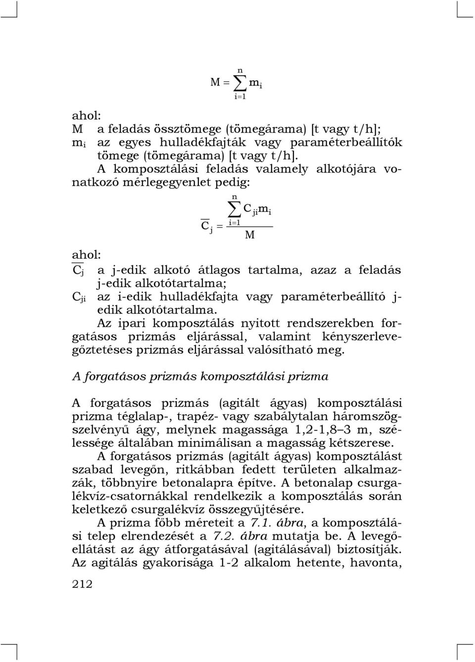 vagy paraméterbeállító j- edik alkotótartalma. Az ipari komposztálás nyitott rendszerekben forgatásos prizmás eljárással, valamint kényszerlevegőztetéses prizmás eljárással valósítható meg.