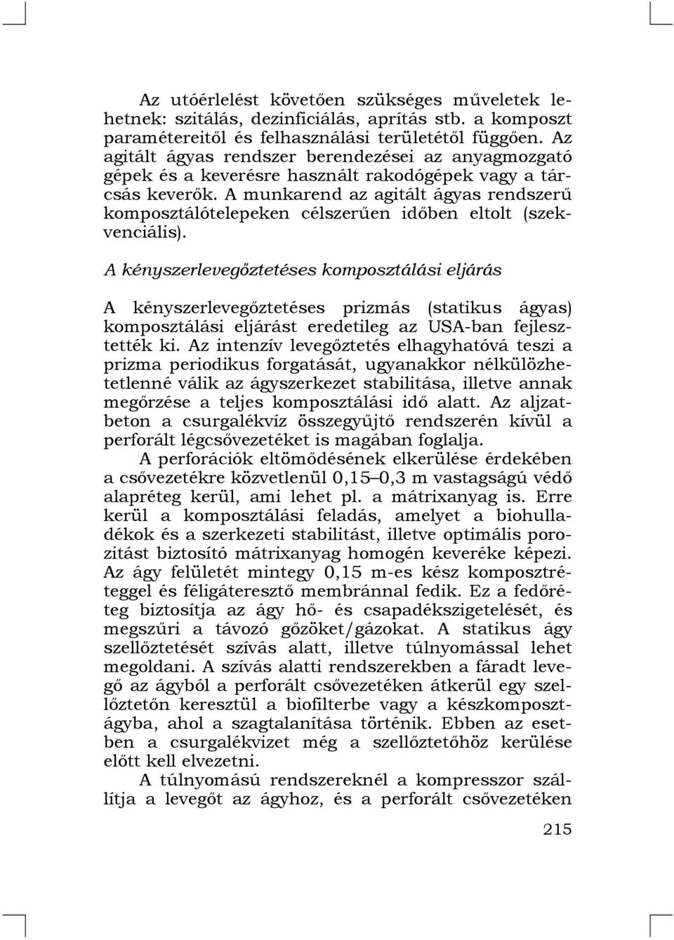 A munkarend az agitált ágyas rendszerű komposztálótelepeken célszerűen időben eltolt (szekvenciális).