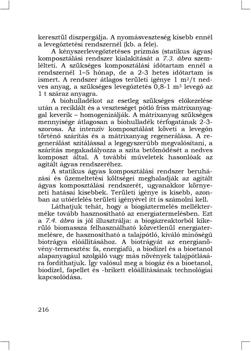 A rendszer átlagos területi igénye 1 m 2 /t nedves anyag, a szükséges levegőztetés 0,8-1 m 3 levegő az 1 t száraz anyagra.