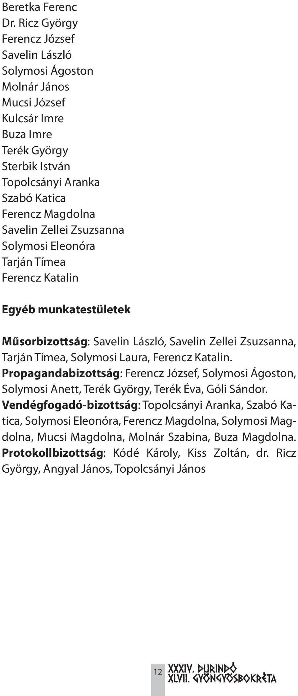 Zellei Zsuzsanna Solymosi Eleonóra Tarján Tímea Ferencz Katalin Egyéb munkatestületek Műsorbizottság: Savelin László, Savelin Zellei Zsuzsanna, Tarján Tímea, Solymosi Laura, Ferencz Katalin.