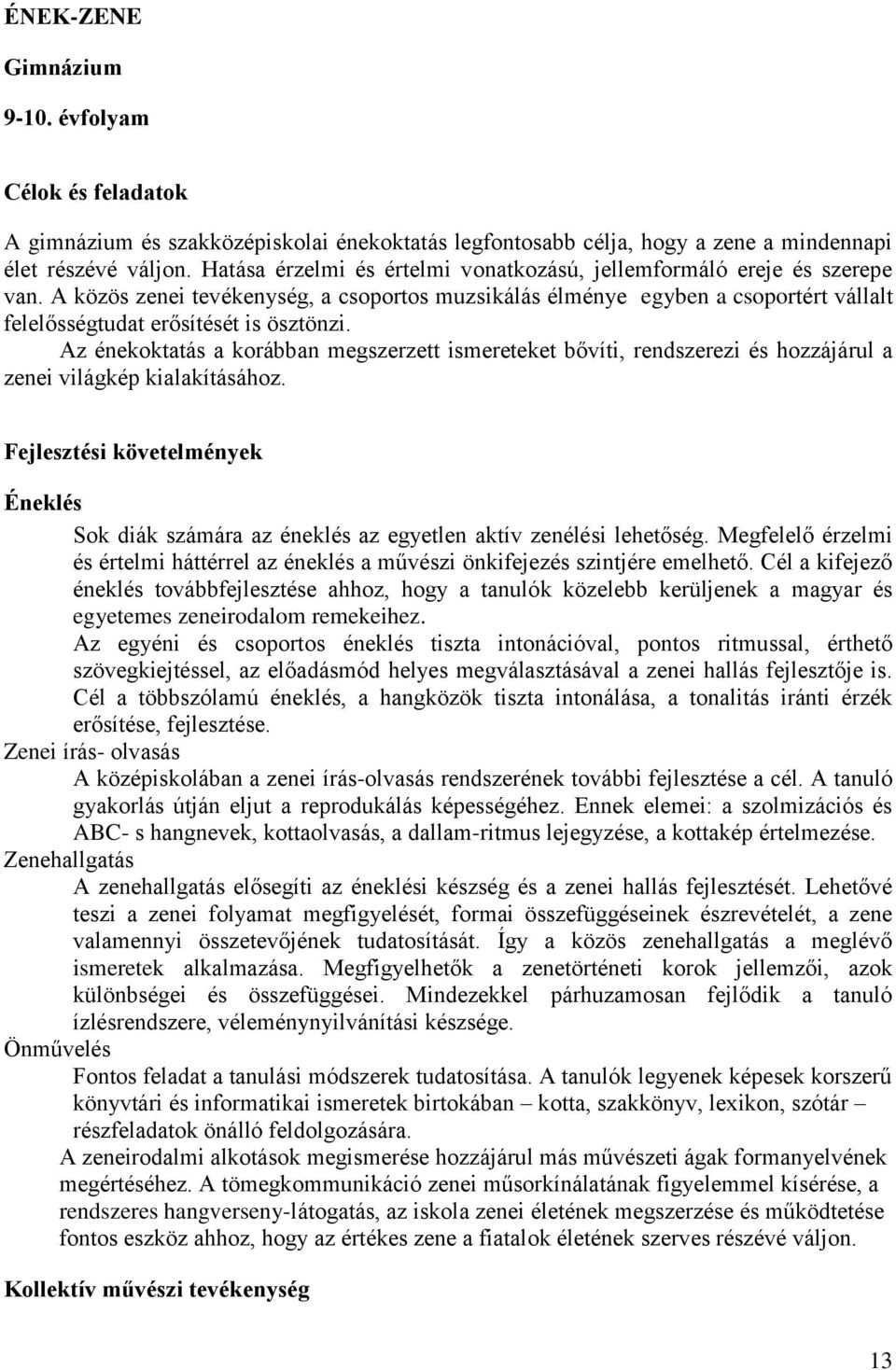 Az énekoktatás a korábban megszerzett ismereteket bővíti, rendszerezi és hozzájárul a zenei világkép kialakításához.