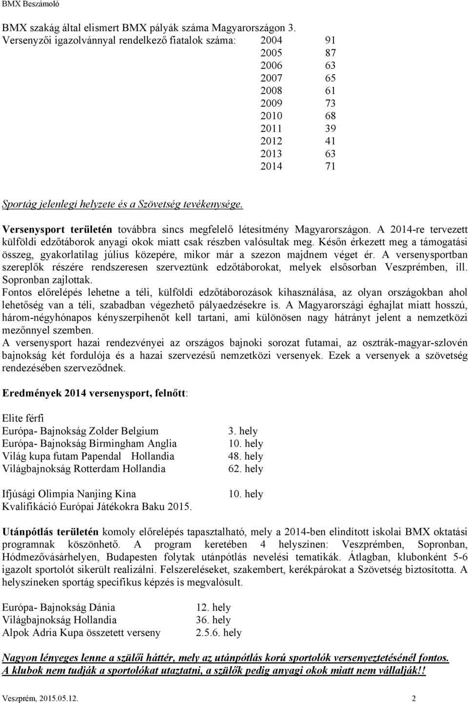 Versenysport területén továbbra sincs megfelelő létesítmény Magyarországon. A 2014-re tervezett külföldi edzőtáborok anyagi okok miatt csak részben valósultak meg.