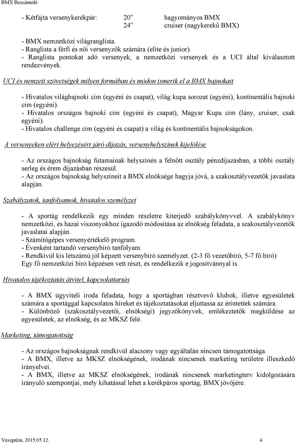 UCI és nemzeti szövetségek milyen formában és módon ismerik el a BMX bajnokait - Hivatalos világbajnoki cím (egyéni és csapat), világ kupa sorozat (egyéni), kontinentális bajnoki cím (egyéni).