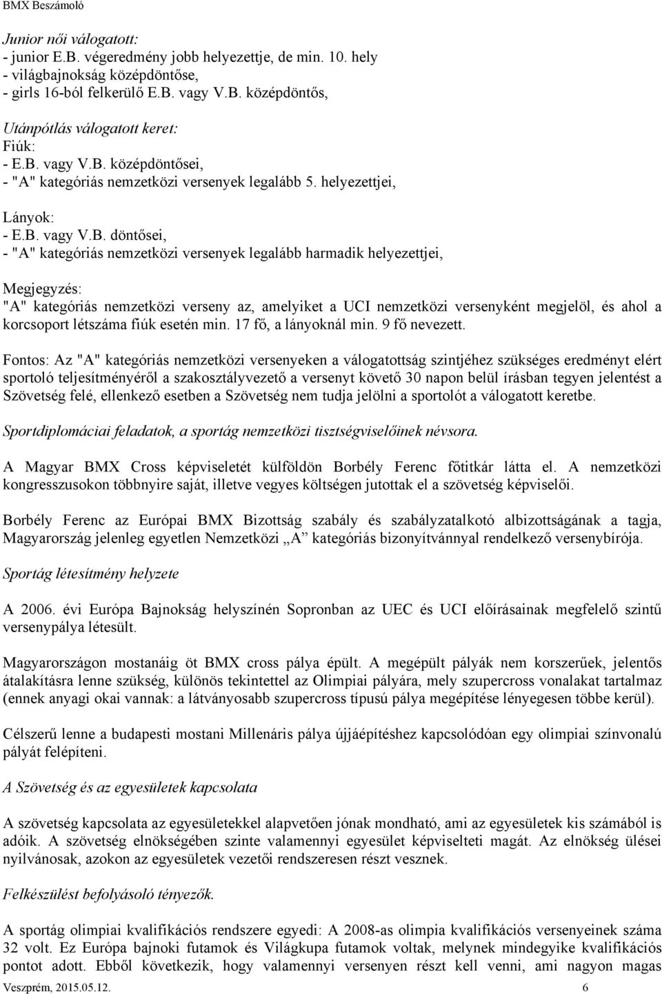 Megjegyzés: "A" kategóriás nemzetközi verseny az, amelyiket a UCI nemzetközi versenyként megjelöl, és ahol a korcsoport létszáma fiúk esetén min. 17 fő, a lányoknál min. 9 fő nevezett.