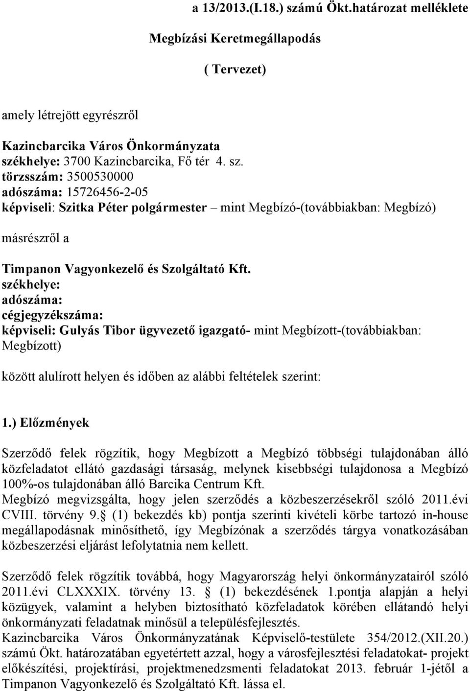 ) Előzmények Szerződő felek rögzítik, hogy Megbízott a Megbízó többségi tulajdonában álló közfeladatot ellátó gazdasági társaság, melynek kisebbségi tulajdonosa a Megbízó 100%-os tulajdonában álló