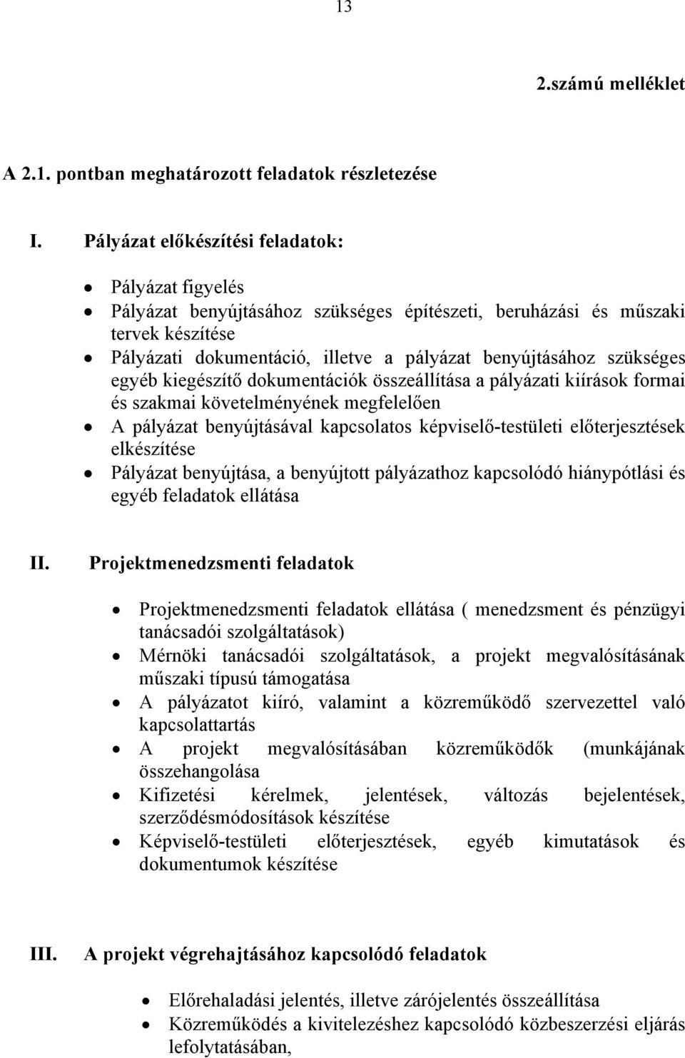 szükséges egyéb kiegészítő dokumentációk összeállítása a pályázati kiírások formai és szakmai követelményének megfelelően A pályázat benyújtásával kapcsolatos képviselő-testületi előterjesztések