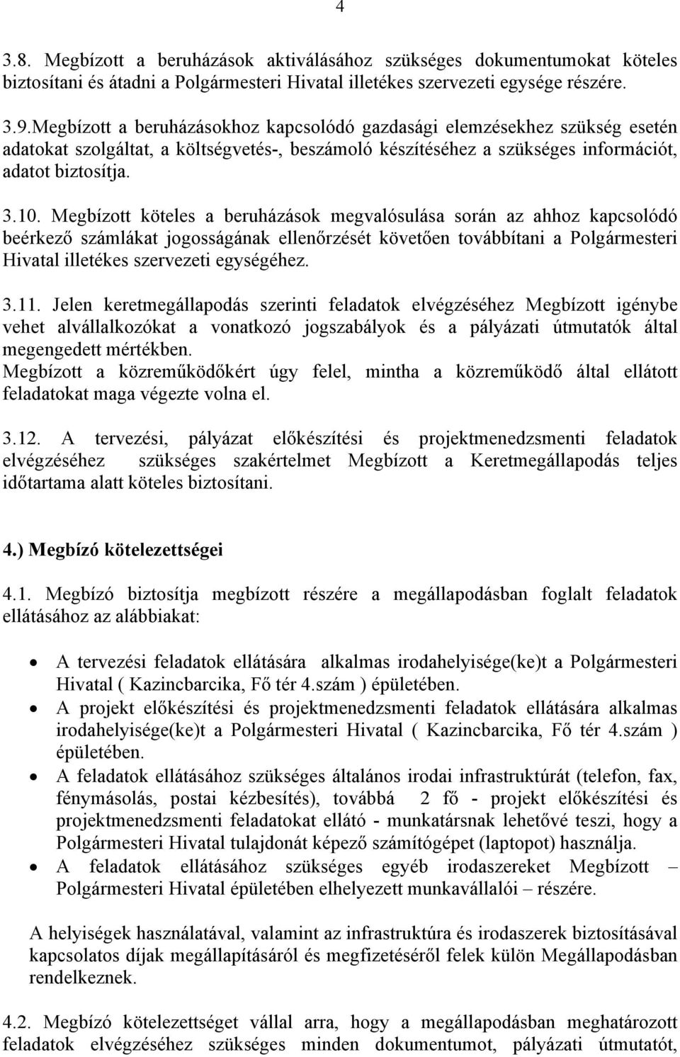 Megbízott köteles a beruházások megvalósulása során az ahhoz kapcsolódó beérkező számlákat jogosságának ellenőrzését követően továbbítani a Polgármesteri Hivatal illetékes szervezeti egységéhez. 3.11.