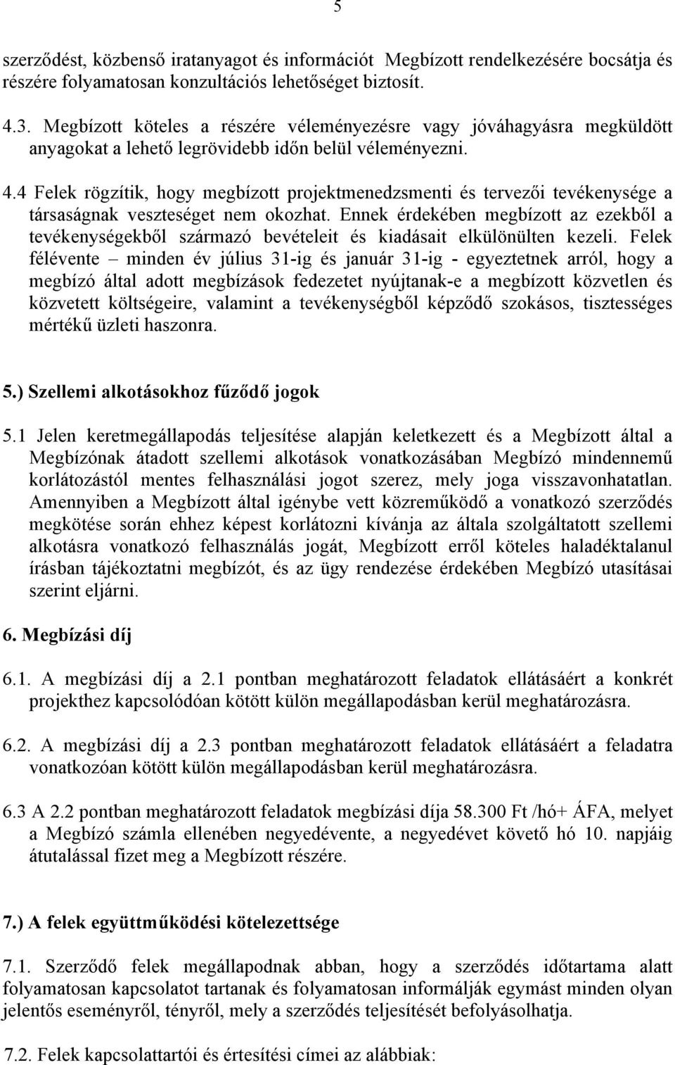 4 Felek rögzítik, hogy megbízott projektmenedzsmenti és tervezői tevékenysége a társaságnak veszteséget nem okozhat.