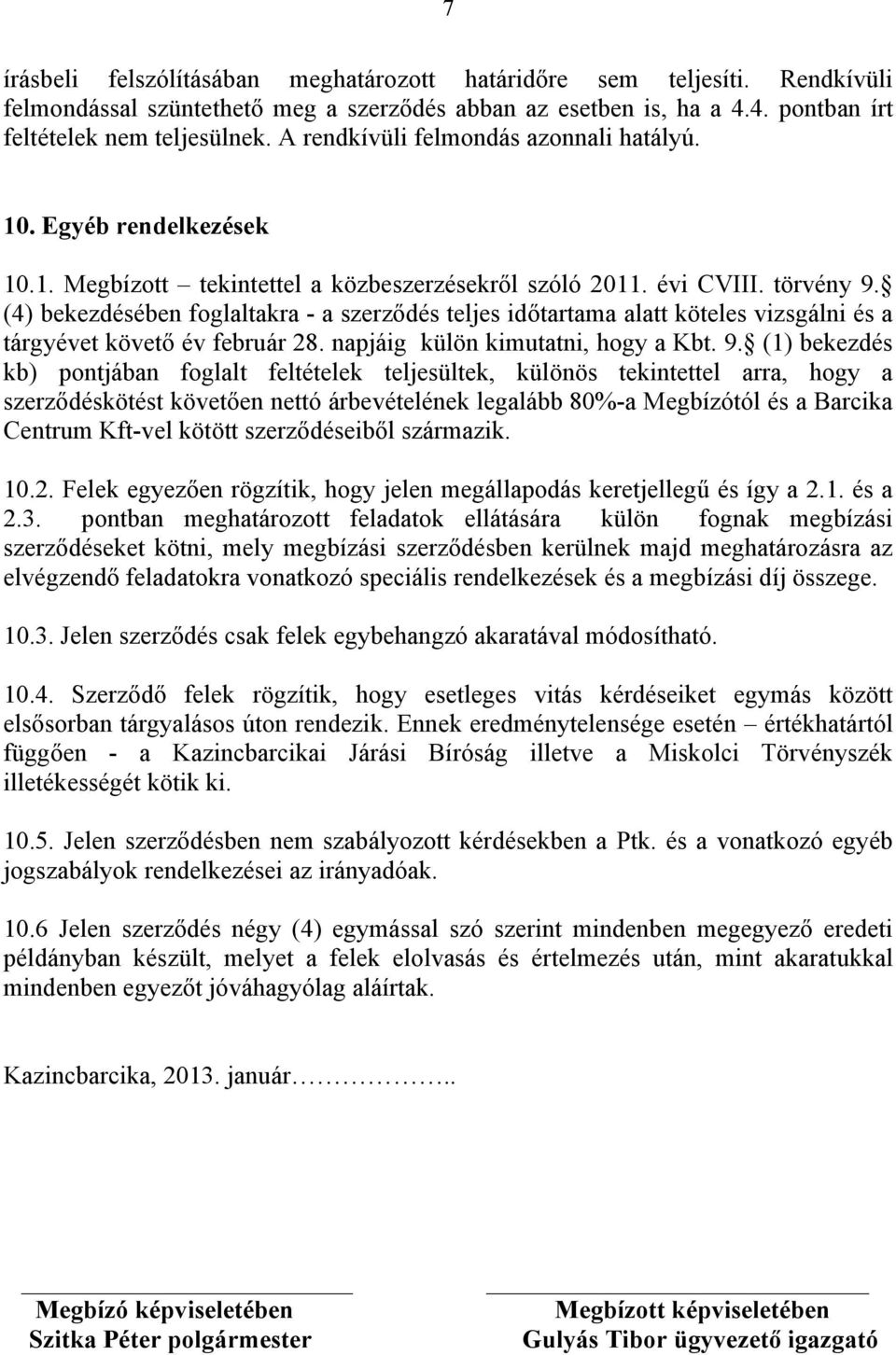 (4) bekezdésében foglaltakra - a szerződés teljes időtartama alatt köteles vizsgálni és a tárgyévet követő év február 28. napjáig külön kimutatni, hogy a Kbt. 9.