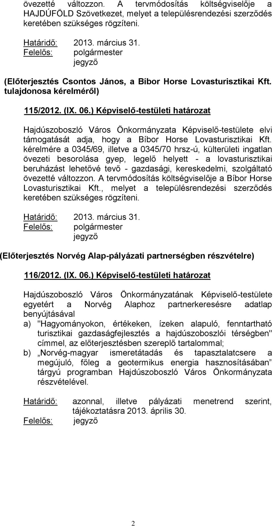 ) Képviselő-testületi határozat Hajdúszoboszló Város Önkormányzata Képviselő-testülete elvi támogatását adja, hogy a Bíbor Horse Lovasturisztikai Kft.