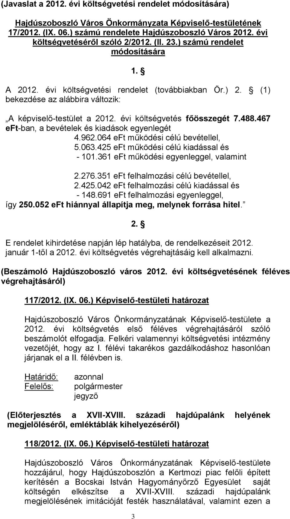 évi költségvetés főösszegét 7.488.467 eft-ban, a bevételek és kiadások egyenlegét 4.962.064 eft működési célú bevétellel, 5.063.425 eft működési célú kiadással és - 101.